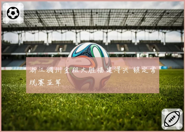 浙江稠州金租大胜福建浔兴 锁定常规赛亚军